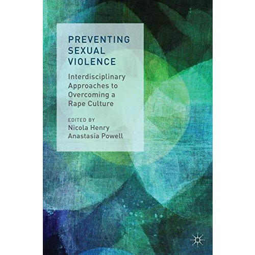 Preventing Sexual Violence: Interdisciplinary Approaches to Overcoming a Rape Cu [Hardcover]