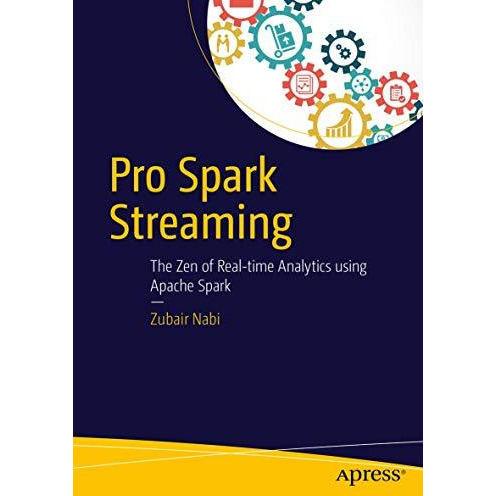 Pro Spark Streaming: The Zen of Real-Time Analytics Using Apache Spark [Paperback]