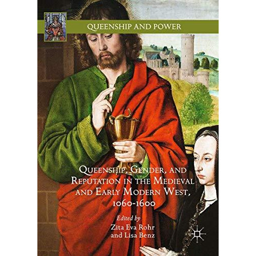 Queenship, Gender, and Reputation in the Medieval and Early Modern West, 1060-16 [Hardcover]