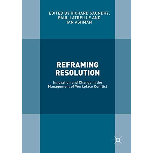 Reframing Resolution: Innovation and Change in the Management of Workplace Confl [Hardcover]