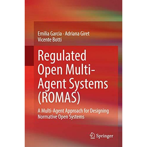 Regulated Open Multi-Agent Systems (ROMAS): A Multi-Agent Approach for Designing [Hardcover]