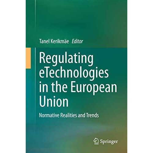 Regulating eTechnologies in the European Union: Normative Realities and Trends [Hardcover]