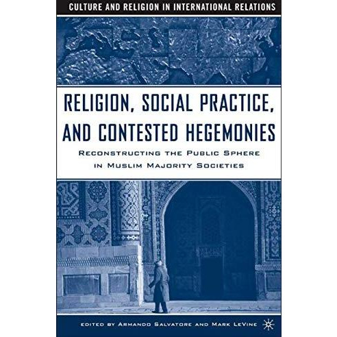 Religion, Social Practice, and Contested Hegemonies: Reconstructing the Public S [Hardcover]