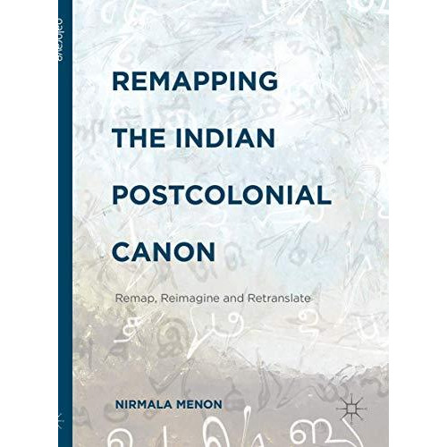 Remapping the Indian Postcolonial Canon: Remap, Reimagine and Retranslate [Hardcover]