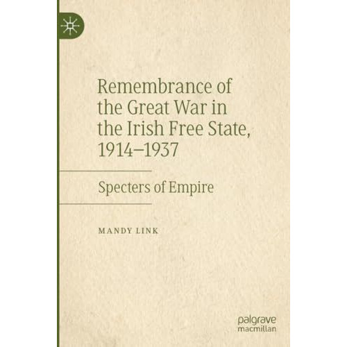 Remembrance of the Great War in the Irish Free State, 19141937: Specters of Emp [Paperback]