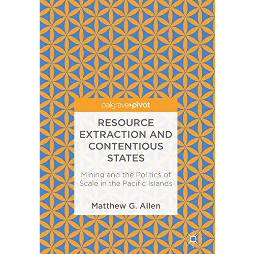 Resource Extraction and Contentious States: Mining and the Politics of Scale in  [Hardcover]