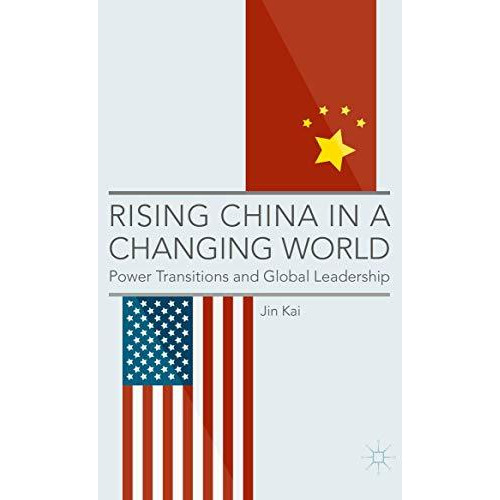 Rising China in a Changing World: Power Transitions and Global Leadership [Hardcover]