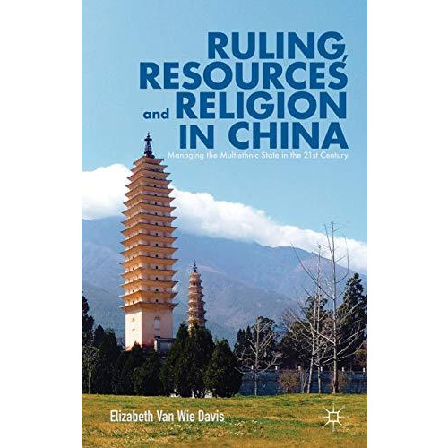 Ruling, Resources and Religion in China: Managing the Multiethnic State in the 2 [Hardcover]