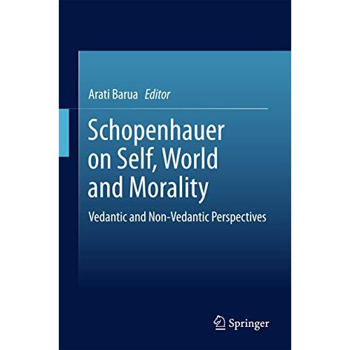 Schopenhauer on Self, World and Morality: Vedantic and Non-Vedantic Perspectives [Hardcover]