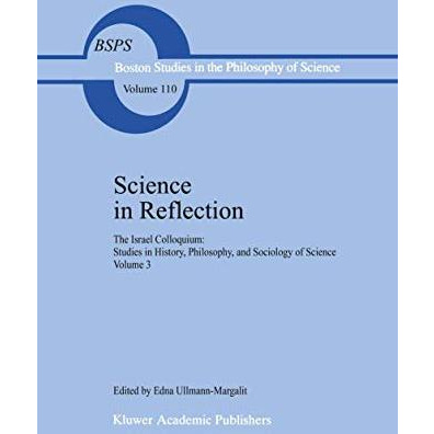 Science in Reflection: The Israel Colloquium: Studies in History, Philosophy, an [Hardcover]