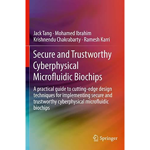 Secure and Trustworthy Cyberphysical Microfluidic Biochips: A practical guide to [Paperback]