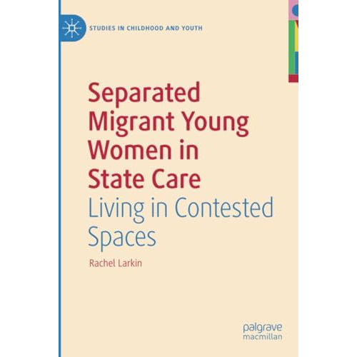 Separated Migrant Young Women in State Care: Living in Contested Spaces [Paperback]