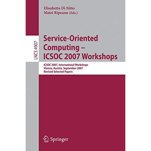 Service-Oriented Computing - ICSOC 2007 Workshops: ICSOC 2007 International Work [Paperback]