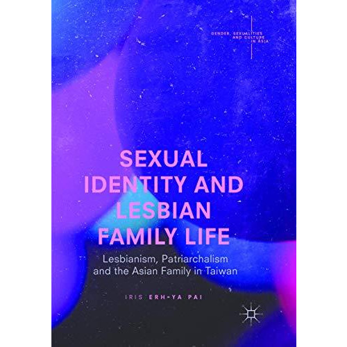 Sexual Identity and Lesbian Family Life: Lesbianism, Patriarchalism and the Asia [Paperback]