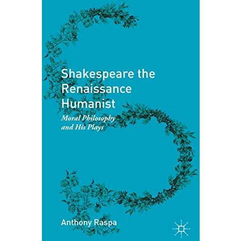 Shakespeare the Renaissance Humanist: Moral Philosophy and His Plays [Hardcover]