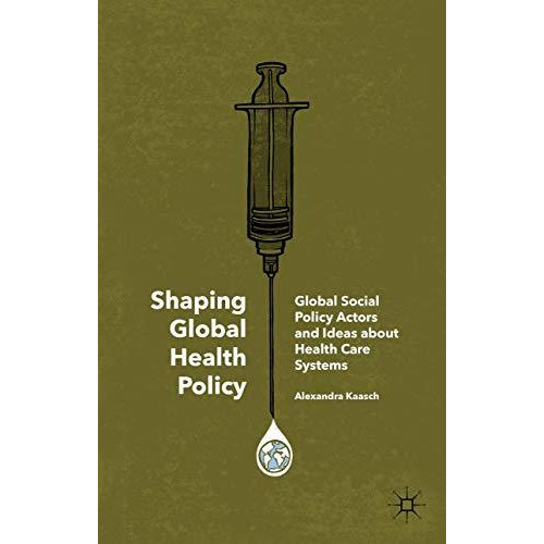 Shaping Global Health Policy: Global Social Policy Actors and Ideas about Health [Hardcover]