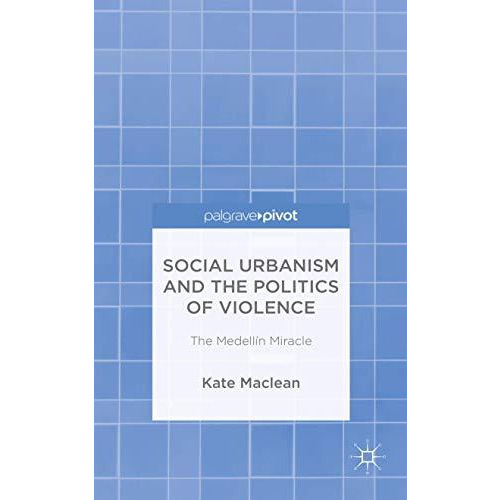 Social Urbanism and the Politics of Violence: The Medell?n Miracle [Hardcover]