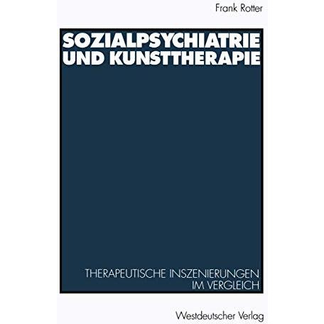 Sozialpsychiatrie und Kunsttherapie: Therapeutische Inszenierungen im Vergleich [Paperback]