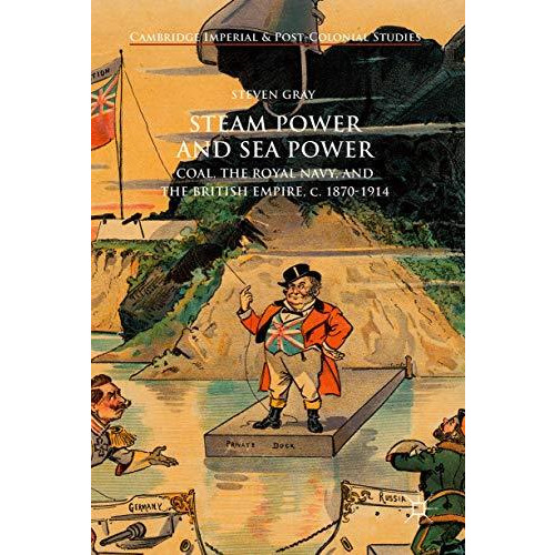 Steam Power and Sea Power: Coal, the Royal Navy, and the British Empire, c. 1870 [Hardcover]