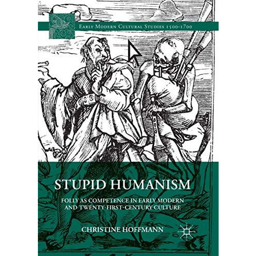 Stupid Humanism: Folly as Competence in Early Modern and Twenty-First-Century Cu [Paperback]