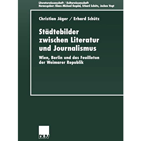 St?dtebilder zwischen Literatur und Journalismus: Wien, Berlin und das Feuilleto [Paperback]