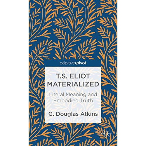 T.S. Eliot Materialized: Literal Meaning and Embodied Truth [Hardcover]