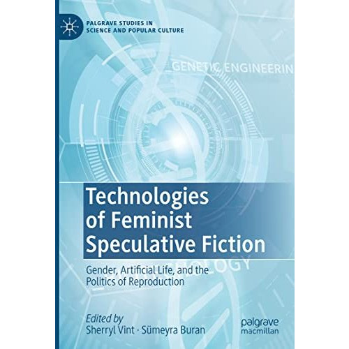 Technologies of Feminist Speculative Fiction: Gender, Artificial Life, and the P [Hardcover]