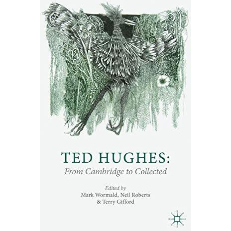 Ted Hughes: From Cambridge to Collected [Hardcover]