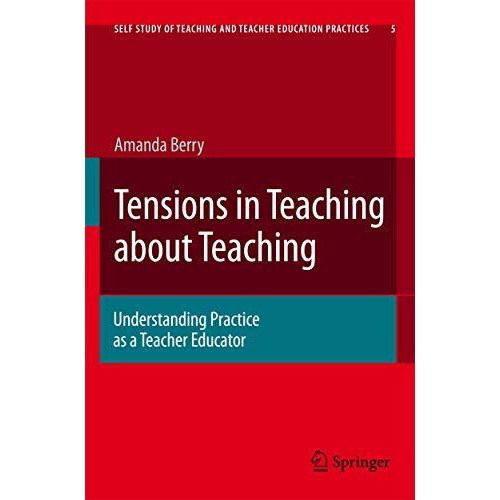 Tensions in Teaching about Teaching: Understanding Practice as a Teacher Educato [Hardcover]