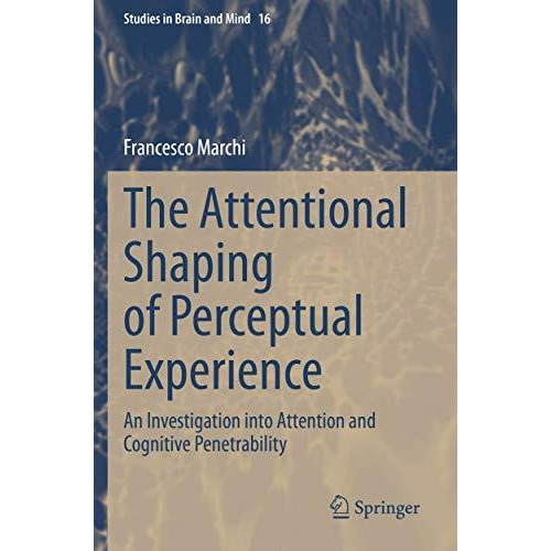 The Attentional Shaping of Perceptual Experience: An Investigation into Attentio [Paperback]