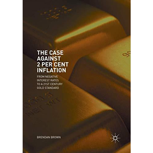 The Case Against 2 Per Cent Inflation: From Negative Interest Rates to a 21st Ce [Paperback]