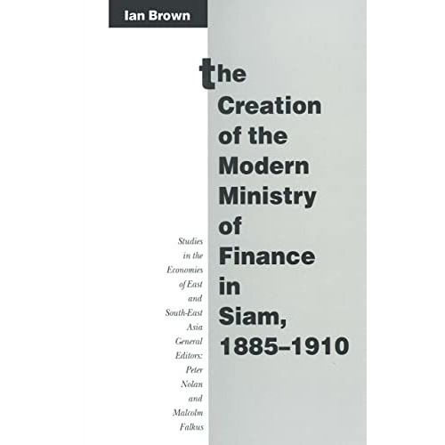 The Creation of the Modern Ministry of Finance in Siam, 18851910 [Paperback]