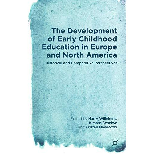 The Development of Early Childhood Education in Europe and North America: Histor [Hardcover]