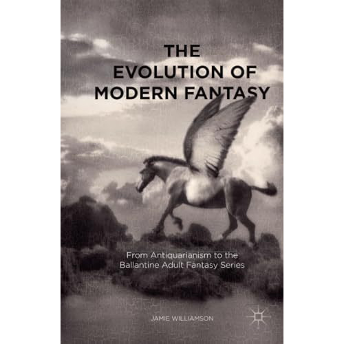 The Evolution of Modern Fantasy: From Antiquarianism to the Ballantine Adult Fan [Paperback]