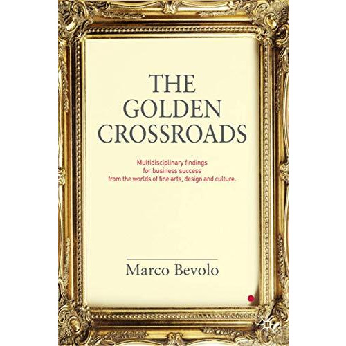 The Golden Crossroads: Multidisciplinary Findings for Business Success from the  [Hardcover]