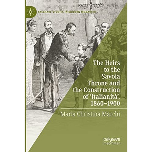 The Heirs to the Savoia Throne and the Construction of Italianit?, 1860-1900 [Paperback]