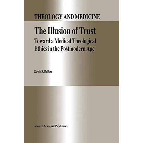 The Illusion of Trust: Toward a Medical Theological Ethics in the Postmodern Age [Paperback]