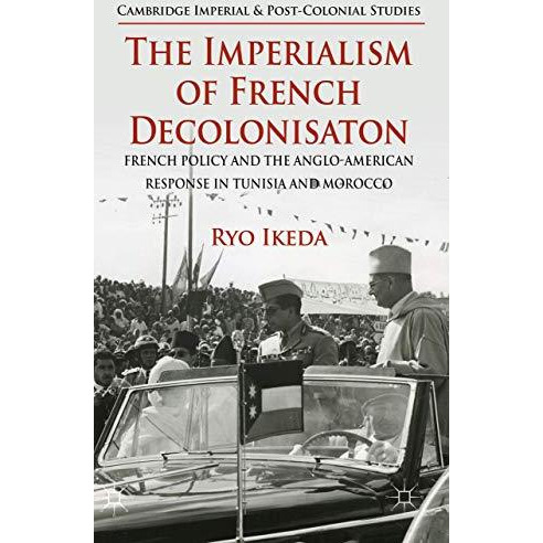 The Imperialism of French Decolonisaton: French Policy and the Anglo-American Re [Hardcover]