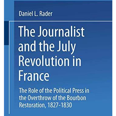 The Journalists and the July Revolution in France: The Role of the Political Pre [Paperback]