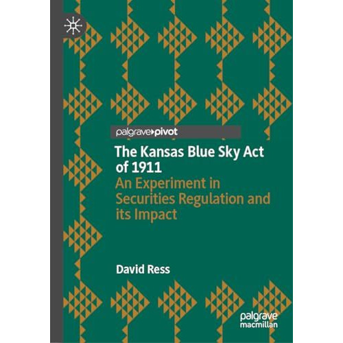 The Kansas Blue Sky Act of 1911: An Experiment in Securities Regulation and its  [Hardcover]