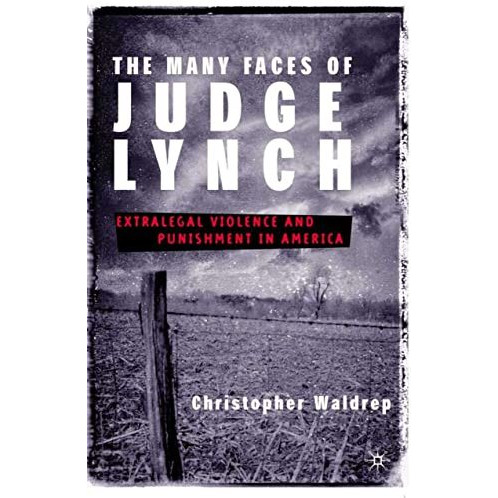 The Many Faces of Judge Lynch: Extralegal Violence and Punishment in America [Paperback]