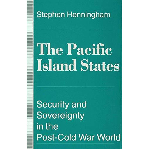 The Pacific Island States: Security and Sovereignty in the Post-Cold War World [Hardcover]