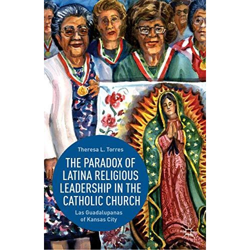 The Paradox of Latina Religious Leadership in the Catholic Church: Las Guadalupa [Hardcover]