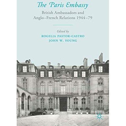 The Paris Embassy: British Ambassadors and Anglo-French Relations 194479 [Hardcover]