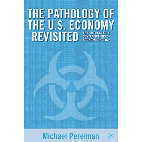 The Pathology of the U.S. Economy Revisited: The Intractable Contradictions of E [Paperback]