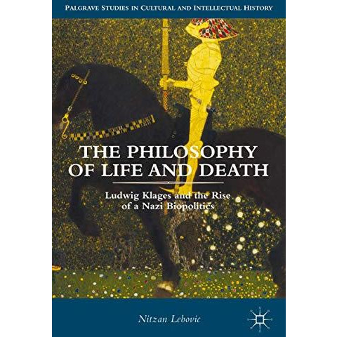 The Philosophy of Life and Death: Ludwig Klages and the Rise of a Nazi Biopoliti [Hardcover]