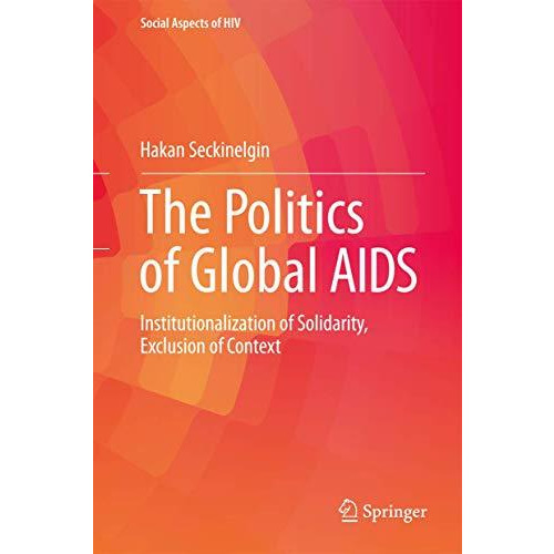 The Politics of Global AIDS: Institutionalization of Solidarity, Exclusion of Co [Hardcover]