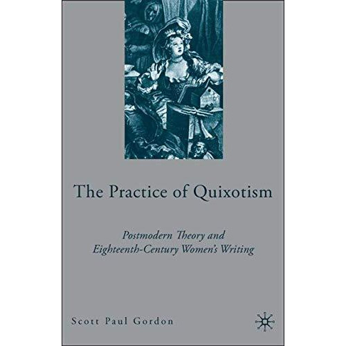 The Practice of Quixotism: Postmodern Theory and Eighteenth-Century Women's Writ [Hardcover]