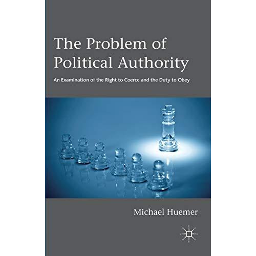 The Problem of Political Authority: An Examination of the Right to Coerce and th [Paperback]