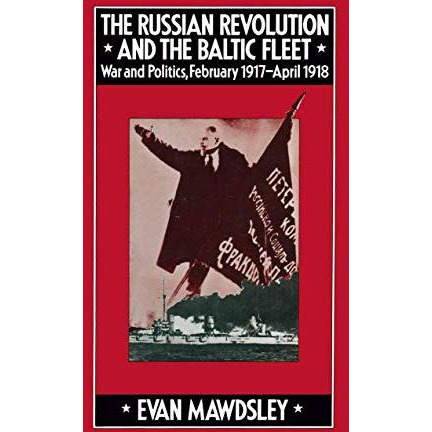 The Russian Revolution and the Baltic Fleet: War and Politics, February 1917Apr [Paperback]